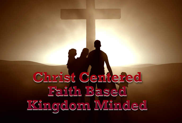 Christ Centered. Faith Based. Kingdom Minded.